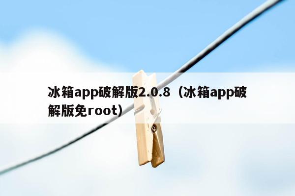 冰箱app破解版2.0.8（冰箱app破解版免root）