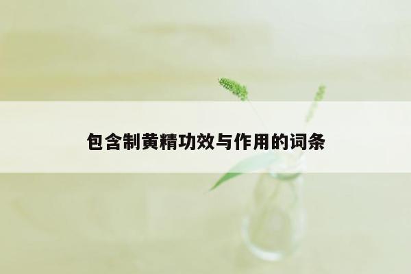 包含制黄精功效与作用的词条