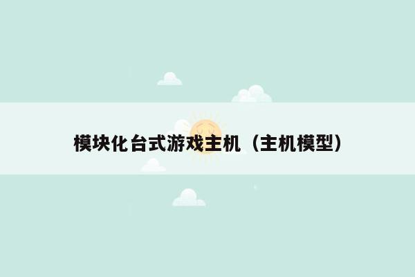 模块化台式游戏主机（主机模型）