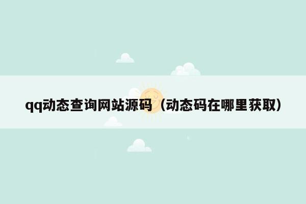 qq动态查询网站源码（动态码在哪里获取）