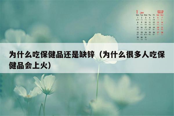 为什么吃保健品还是缺锌（为什么很多人吃保健品会上火）