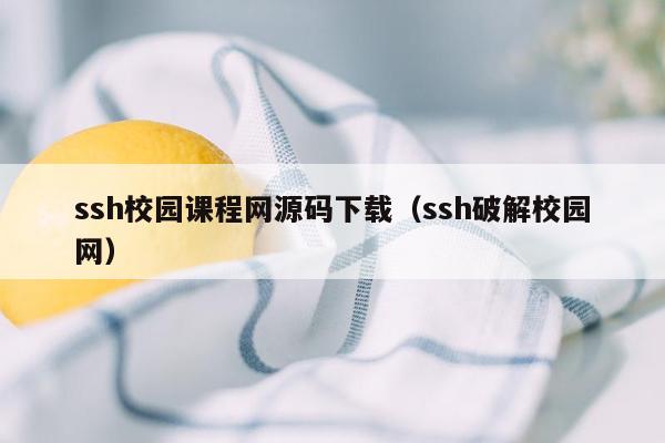 ssh校园课程网源码下载（ssh破解校园网）