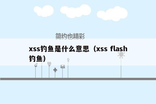 xss钓鱼是什么意思（xss flash钓鱼）